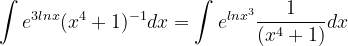 \dpi{120} \int e^{3lnx}(x^{4}+1)^{-1}dx = \int e^{lnx^{3}}\frac{1}{(x^{4}+1)}dx